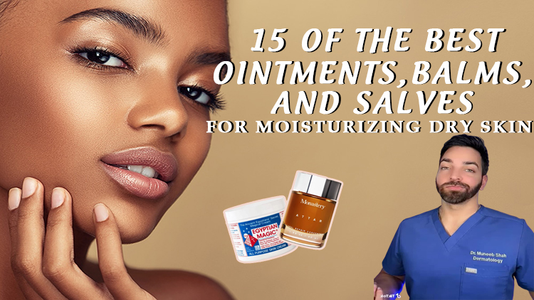 15 of the Best Ointments, Balms, and Salves for Moisturizing Dry Skin