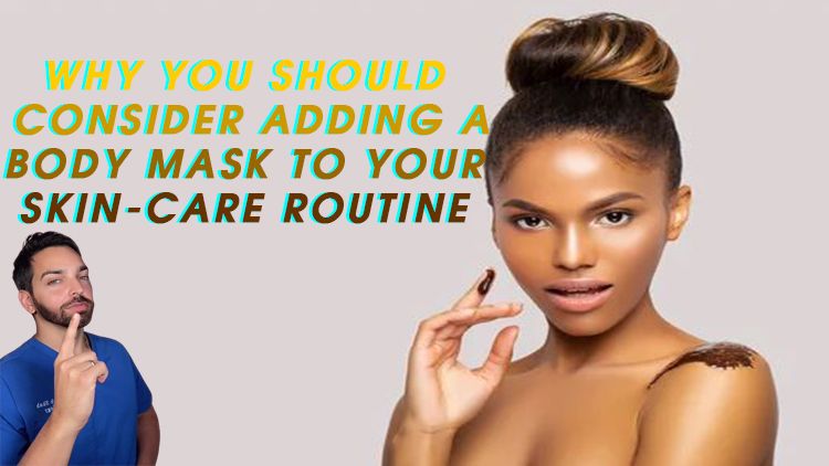 Why You Should Consider Adding a Body Mask to Your Skin-Care Routine